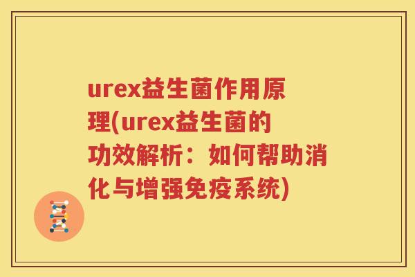 urex益生菌作用原理(urex益生菌的功效解析：如何帮助消化与增强免疫系统)