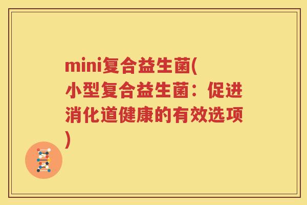 mini复合益生菌(小型复合益生菌：促进消化道健康的有效选项)