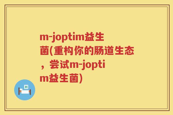 m-joptim益生菌(重构你的肠道生态，尝试m-joptim益生菌)