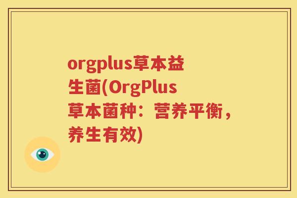 orgplus草本益生菌(OrgPlus草本菌种：营养平衡，养生有效)