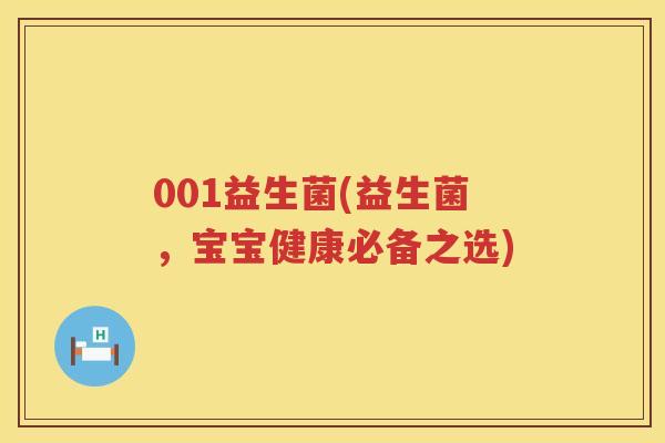 001益生菌(益生菌，宝宝健康必备之选)