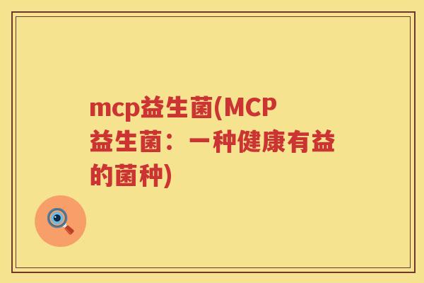 mcp益生菌(MCP益生菌：一种健康有益的菌种)