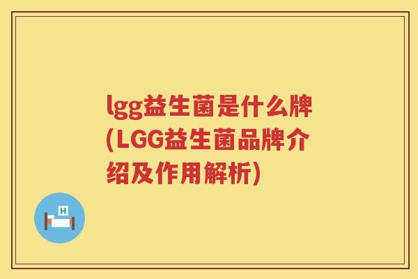 lgg益生菌是什么牌(LGG益生菌品牌介绍及作用解析)