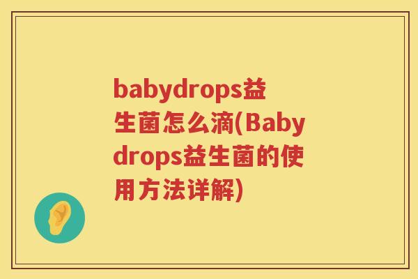 babydrops益生菌怎么滴(Babydrops益生菌的使用方法详解)