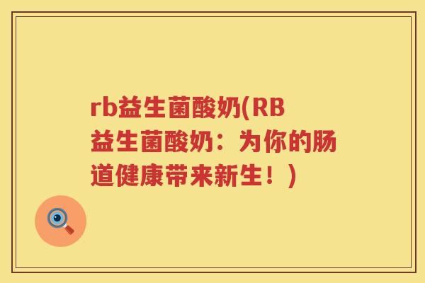 rb益生菌酸奶(RB益生菌酸奶：为你的肠道健康带来新生！)