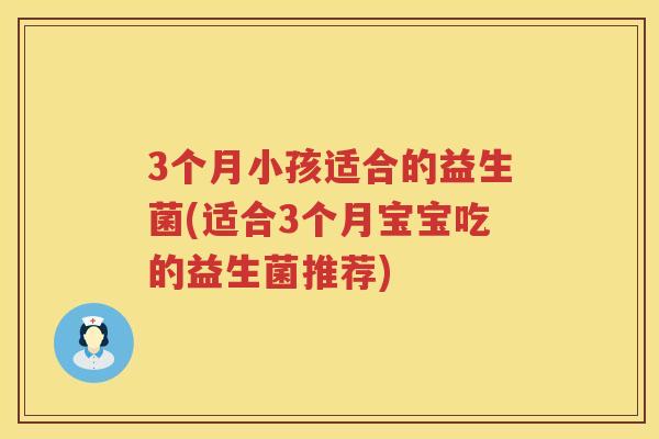 3个月小孩适合的益生菌(适合3个月宝宝吃的益生菌推荐)