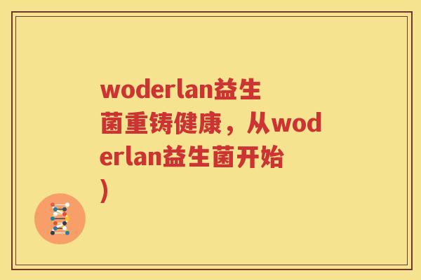 woderlan益生菌重铸健康，从woderlan益生菌开始)