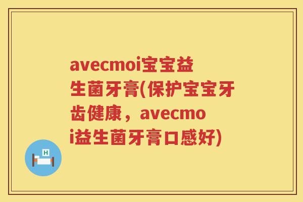 avecmoi宝宝益生菌牙膏(保护宝宝牙齿健康，avecmoi益生菌牙膏口感好)