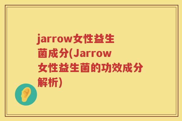jarrow女性益生菌成分(Jarrow女性益生菌的功效成分解析)