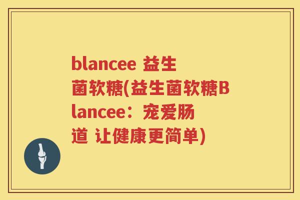 blancee 益生菌软糖(益生菌软糖Blancee：宠爱肠道 让健康更简单)