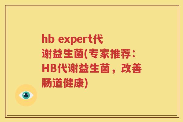 hb expert代谢益生菌(专家推荐：HB代谢益生菌，改善肠道健康)