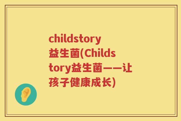 childstory益生菌(Childstory益生菌——让孩子健康成长)