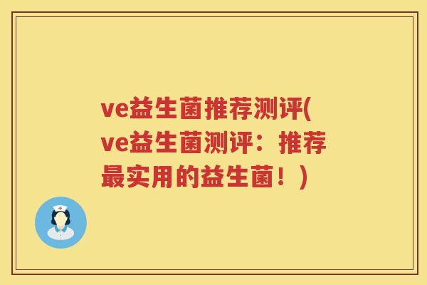 ve益生菌推荐测评(ve益生菌测评：推荐最实用的益生菌！)