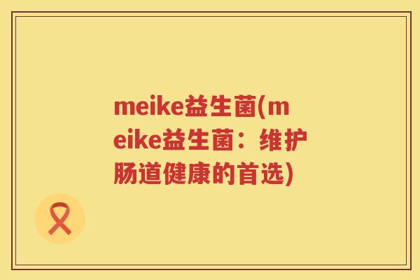 meike益生菌(meike益生菌：维护肠道健康的首选)
