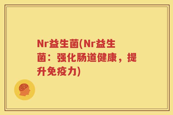Nr益生菌(Nr益生菌：强化肠道健康，提升免疫力)