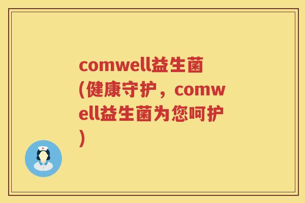 comwell益生菌(健康守护，comwell益生菌为您呵护)