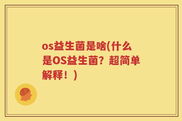 os益生菌是啥(什么是OS益生菌？超简单解释！)