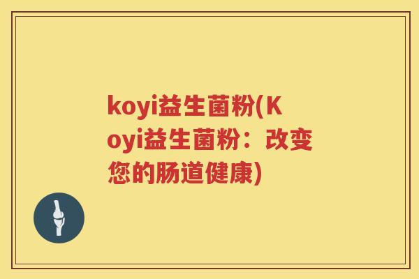koyi益生菌粉(Koyi益生菌粉：改变您的肠道健康)
