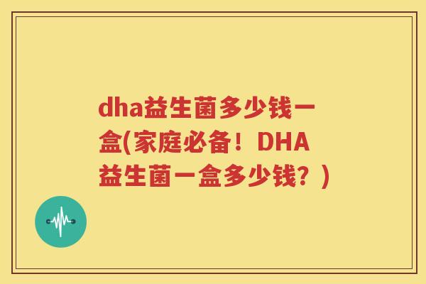 dha益生菌多少钱一盒(家庭必备！DHA益生菌一盒多少钱？)