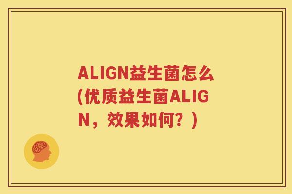 ALIGN益生菌怎么(优质益生菌ALIGN，效果如何？)