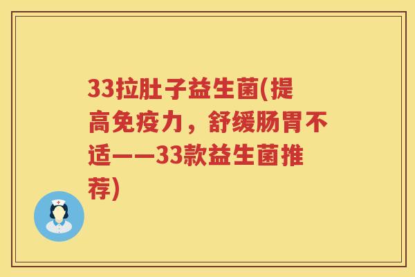 33拉肚子益生菌(提高免疫力，舒缓肠胃不适——33款益生菌推荐)