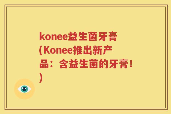 konee益生菌牙膏(Konee推出新产品：含益生菌的牙膏！)