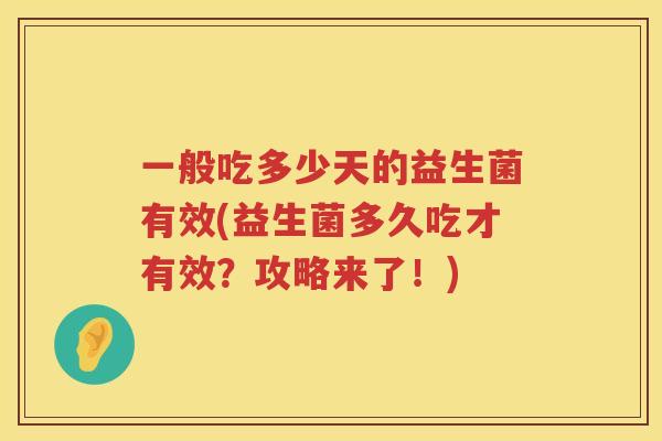 一般吃多少天的益生菌有效(益生菌多久吃才有效？攻略来了！)