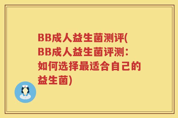 BB成人益生菌测评(BB成人益生菌评测：如何选择最适合自己的益生菌)