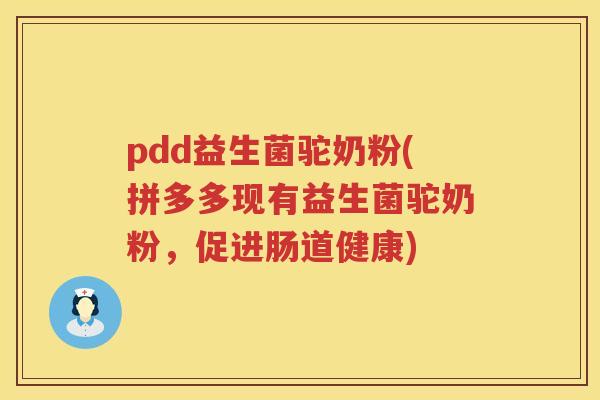 pdd益生菌驼奶粉(拼多多现有益生菌驼奶粉，促进肠道健康)