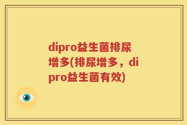 dipro益生菌排尿增多(排尿增多，dipro益生菌有效)