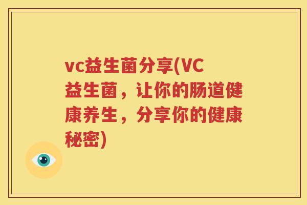 vc益生菌分享(VC益生菌，让你的肠道健康养生，分享你的健康秘密)