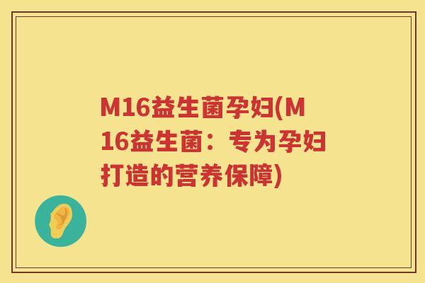 M16益生菌孕妇(M16益生菌：专为孕妇打造的营养保障)