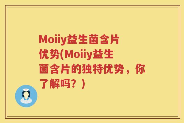 Moiiy益生菌含片优势(Moiiy益生菌含片的独特优势，你了解吗？)