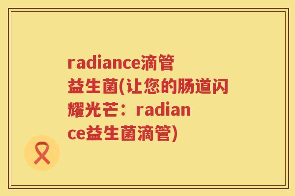 radiance滴管益生菌(让您的肠道闪耀光芒：radiance益生菌滴管)