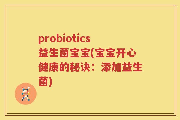 probiotics益生菌宝宝(宝宝开心健康的秘诀：添加益生菌)