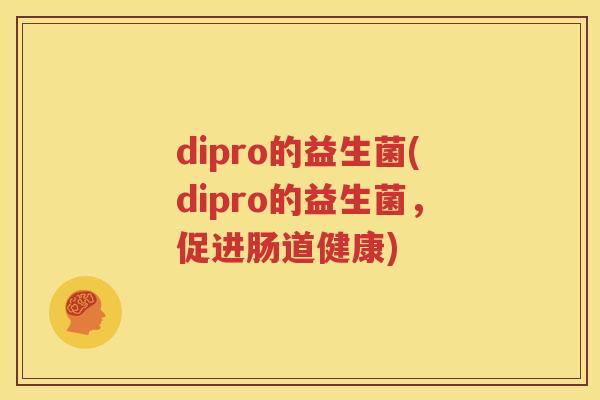 dipro的益生菌(dipro的益生菌，促进肠道健康)