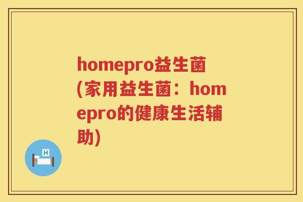 homepro益生菌(家用益生菌：homepro的健康生活辅助)