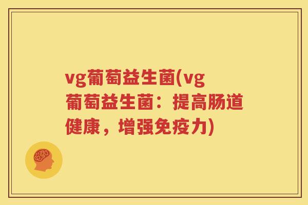 vg葡萄益生菌(vg葡萄益生菌：提高肠道健康，增强免疫力)