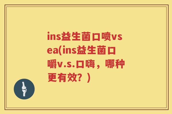 ins益生菌口喷vsea(ins益生菌口嚼v.s.口嗨，哪种更有效？)