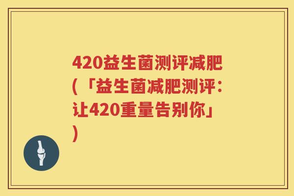 420益生菌测评减肥(「益生菌减肥测评：让420重量告别你」)