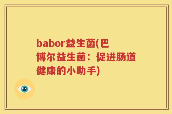 babor益生菌(巴博尔益生菌：促进肠道健康的小助手)