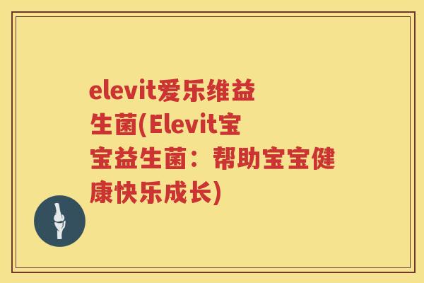 elevit爱乐维益生菌(Elevit宝宝益生菌：帮助宝宝健康快乐成长)
