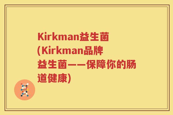 Kirkman益生菌(Kirkman品牌益生菌——保障你的肠道健康)