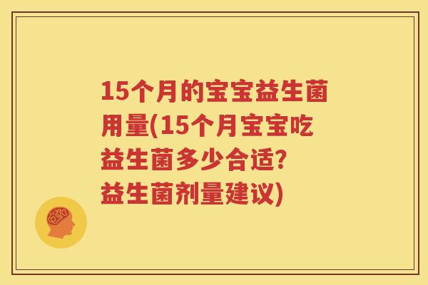 15个月的宝宝益生菌用量(15个月宝宝吃益生菌多少合适？  益生菌剂量建议)