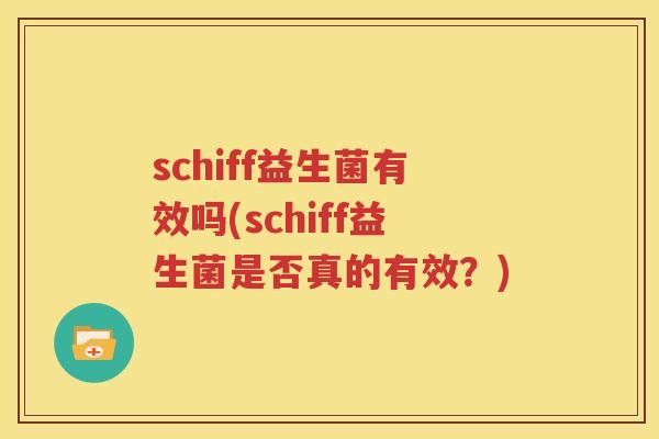 schiff益生菌有效吗(schiff益生菌是否真的有效？)