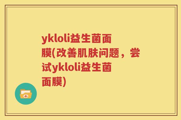ykloli益生菌面膜(改善肌肤问题，尝试ykloli益生菌面膜)