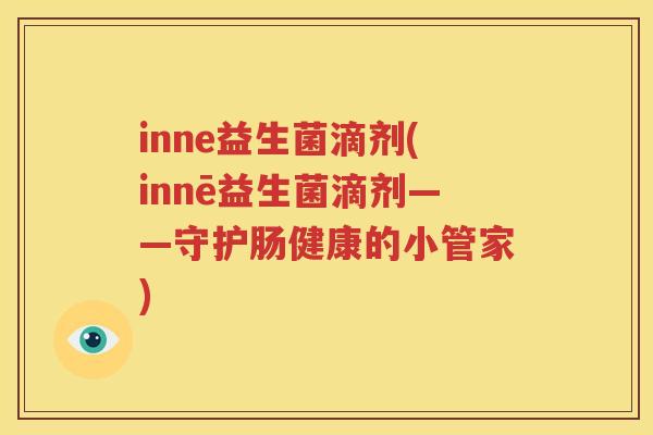 inne益生菌滴剂(innē益生菌滴剂——守护肠健康的小管家)