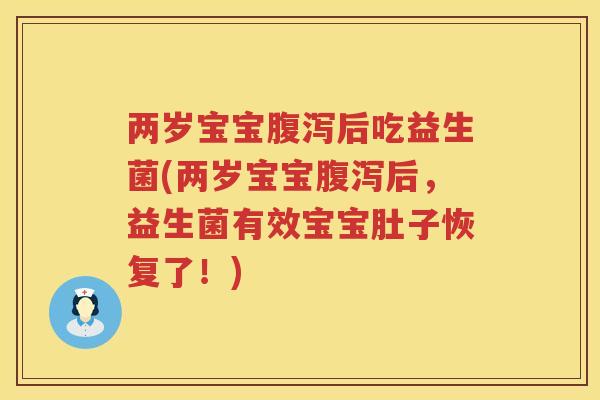 两岁宝宝腹泻后吃益生菌(两岁宝宝腹泻后，益生菌有效宝宝肚子恢复了！)