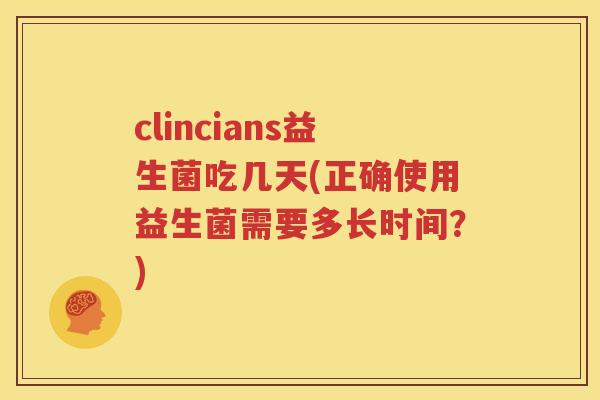 clincians益生菌吃几天(正确使用益生菌需要多长时间？)