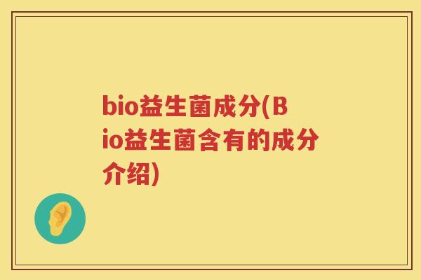 bio益生菌成分(Bio益生菌含有的成分介绍)